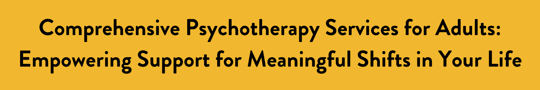 Comprehensive Psychotherapy Services for Adults: Empowering Support for Meaningful Shifts in Your Life
