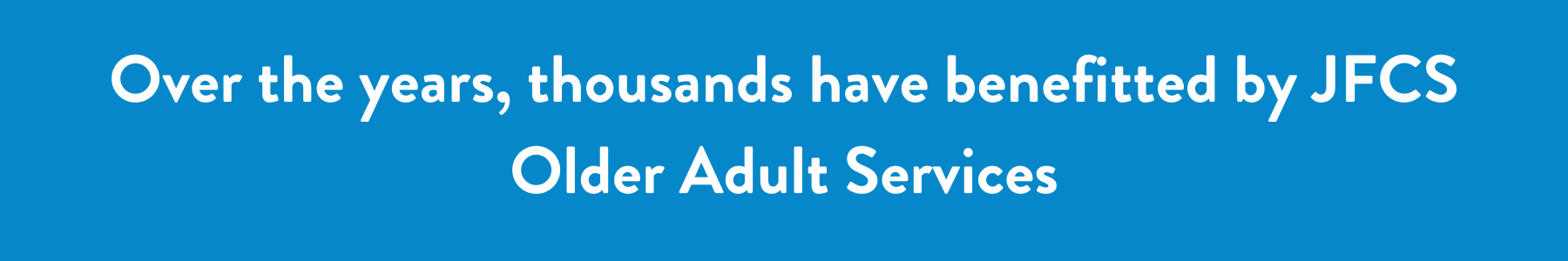 Over the years, thousands have benefitted by JFCS Older Adult Services.