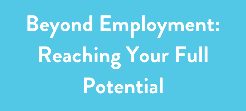 Beyond Employment: Reaching Your Full Potential