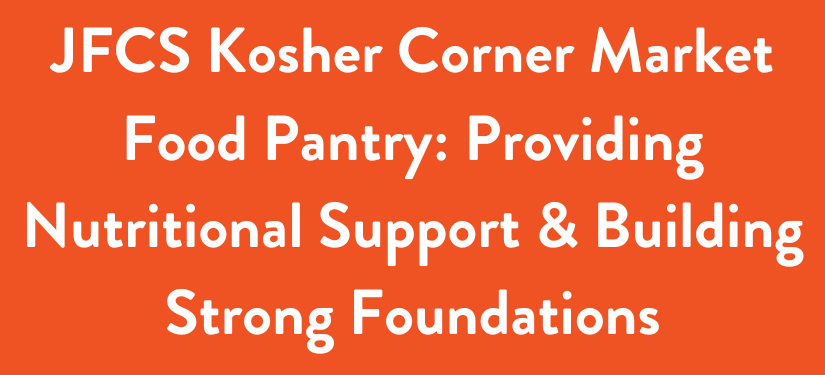 JFCS Kosher Corner Market Food Pantry: Providing Nutritional Support & Building Strong Foundations